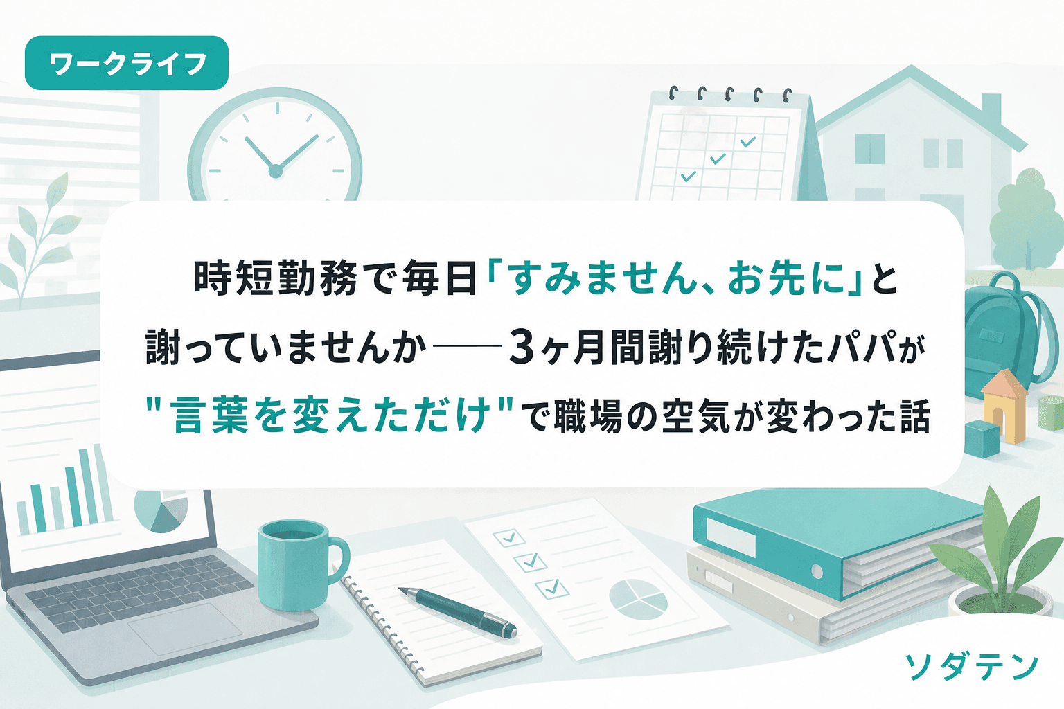 時短勤務で毎日「すみません、お先に」と謝っていませんか──3ヶ月間謝り続けたパパが"言葉を変えただけ"で職場の空気が変わった話