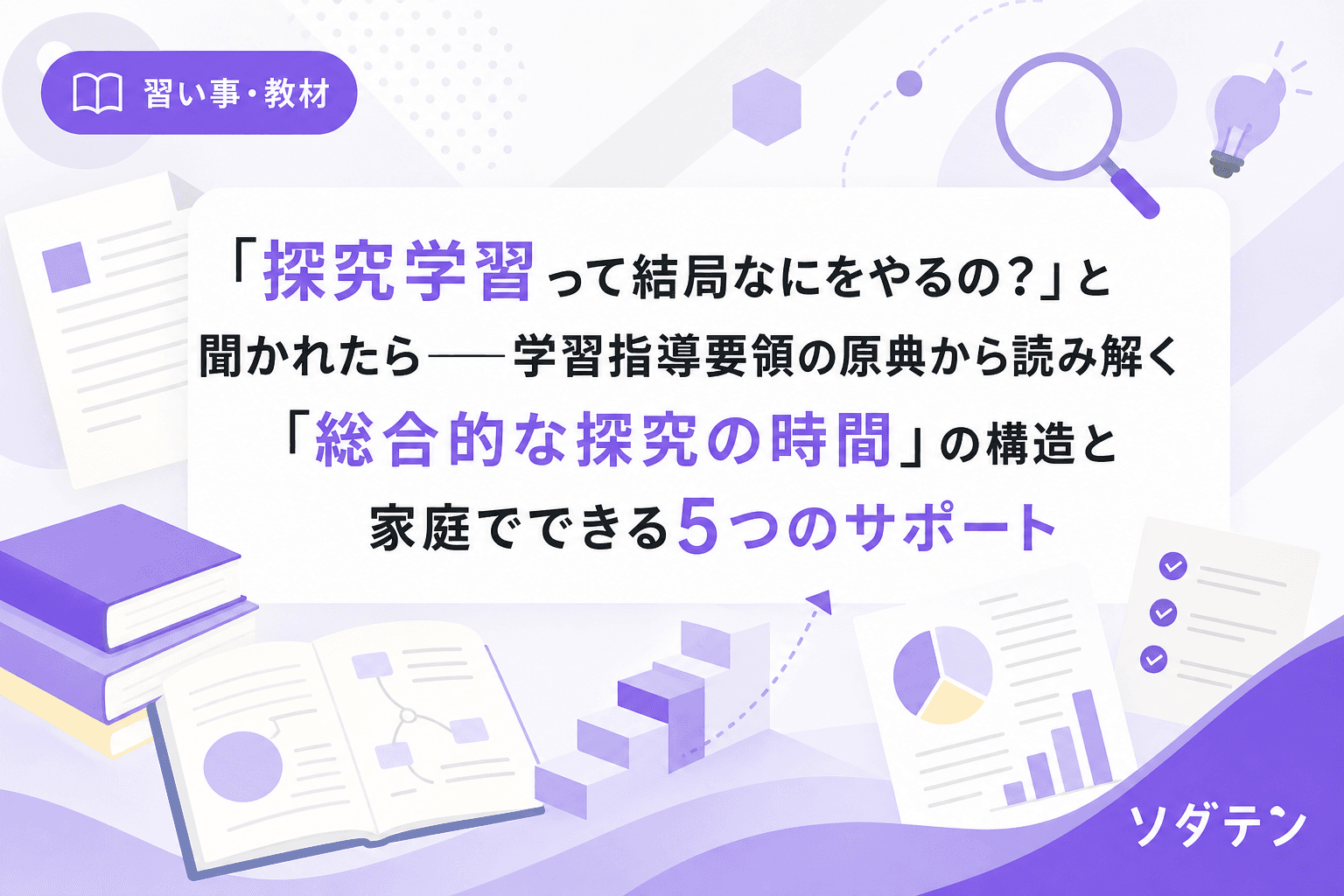 「探究学習って結局なにをやるの?」と聞かれたら──学習指導要領の原典から読み解く「総合的な探究の時間」の構造と家庭でできる5つのサポート